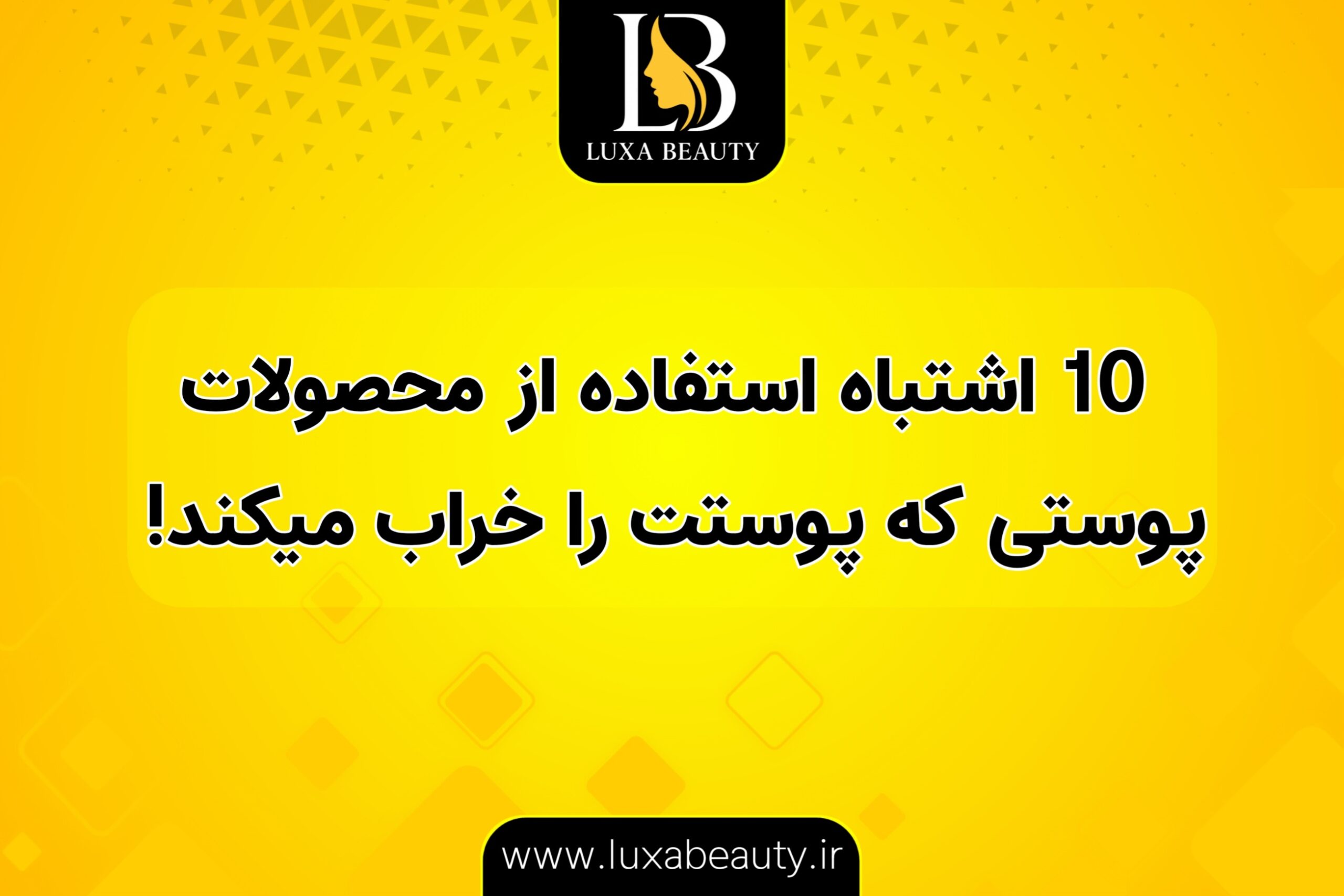 ۱۰ اشتباه استفاده از محصولات مراقبت پوستی